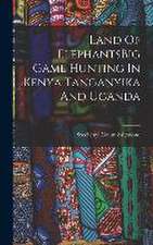 Land Of ElephantsBig Game Hunting In Kenya Tanganyika And Uganda