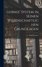 Leibniz' System in seinen wissenschaftlichen Grundlagen