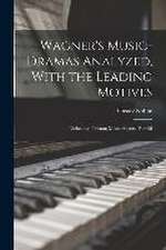 Wagner's Music-Dramas Analyzed, With the Leading Motives: Niebelung; Tristan; Mastersingers; Parsifal