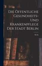 Die Öffentliche Gesundheits- Und Krankenpflege Der Stadt Berlin