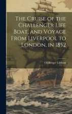 Cruise of the Challenger Life Boat, and Voyage From Liverpool to London, in 1852