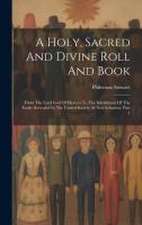 A Holy, Sacred And Divine Roll And Book: From The Lord God Of Heaven To The Inhabitants Of The Earth: Revealed In The United Society At New Lebanon, P