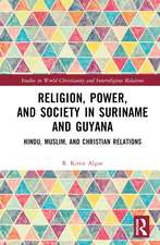 Religion, Power, and Society in Suriname and Guyana: Hindu, Muslim, and Christian Relations