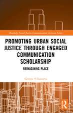 Promoting Urban Social Justice through Engaged Communication Scholarship: Reimagining Place