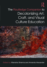 The Routledge Companion to Decolonizing Art, Craft, and Visual Culture Education