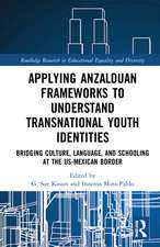 Applying Anzalduan Frameworks to Understand Transnational Youth Identities: Bridging Culture, Language, and Schooling at the US-Mexican Border