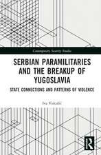 Serbian Paramilitaries and the Breakup of Yugoslavia: State Connections and Patterns of Violence