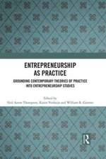 Entrepreneurship As Practice: Grounding Contemporary Theories of Practice into Entrepreneurship Studies