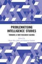 Problematising Intelligence Studies: Towards A New Research Agenda