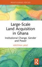 Large-Scale Land Acquisition in Ghana: Institutional Change, Gender and Power