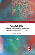 Wallace and I: Cognition, Consciousness, and Dualism in David Foster Wallace’s Fiction