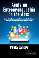 Applying Entrepreneurship to the Arts: How Artists, Creatives, and Performers Can Use Startup Principles to Build Careers and Generate Income