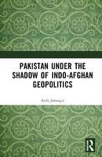 Pakistan Under the Shadow of Indo-Afghan Geopolitics