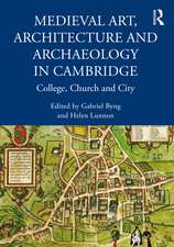 Medieval Art, Architecture and Archaeology in Cambridge: College, Church and City