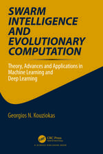 Swarm Intelligence and Evolutionary Computation: Theory, Advances and Applications in Machine Learning and Deep Learning