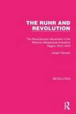 The Ruhr and Revolution: The Revolutionary Movement in the Rhenish-Westphalian Industrial Region 1912–1919