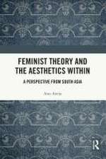 Feminist Theory and the Aesthetics Within: A Perspective from South Asia