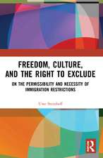 Freedom, Culture, and the Right to Exclude: On the Permissibility and Necessity of Immigration Restrictions