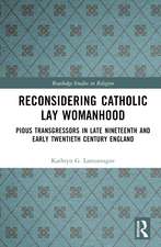 Reconsidering Catholic Lay Womanhood: Pious Transgressors in Late Nineteenth and Early Twentieth Century England