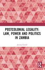 Postcolonial Legality: Law, Power and Politics in Zambia