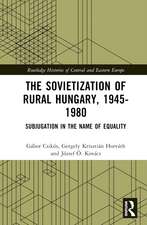 The Sovietization of Rural Hungary, 1945-1980: Subjugation in the Name of Equality