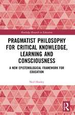 Pragmatist Philosophy for Critical Knowledge, Learning and Consciousness: A New Epistemological Framework for Education