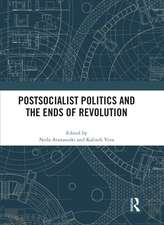 Postsocialist Politics and the Ends of Revolution