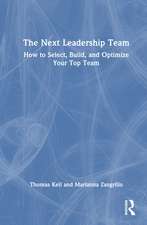 The Next Leadership Team: How to Select, Build, and Optimize Your Top Team