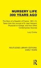 Nursery Life 300 Years Ago: The Story of a Dauphin of France, 1601–10. Taken from the Journal of Dr Jean Héroard, Physician-in-Charge, and from Other Contemporary Sources