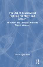 The Art of Broadsword Fighting for Stage and Screen: An Actor’s and Director’s Guide to Staged Violence