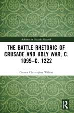 The Battle Rhetoric of Crusade and Holy War, c. 1099–c. 1222