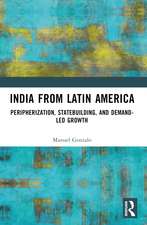 India from Latin America: Peripherisation, Statebuilding, and Demand-Led Growth