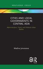 Cities and Local Governments in Central Asia: Administrative, Fiscal, and Political Urban Battles