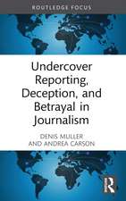 Undercover Reporting, Deception, and Betrayal in Journalism