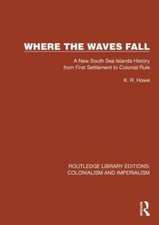 Where the Waves Fall: A New South Sea Islands History from First Settlement to Colonial Rule