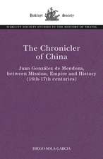 The Chronicler of China: Juan González de Mendoza, between Mission, Empire and History (Sixteenth- to Seventeenth Centuries)