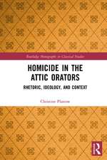 Homicide in the Attic Orators: Rhetoric, Ideology, and Context