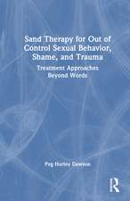 Sand Therapy for Out of Control Sexual Behavior, Shame, and Trauma: Treatment Approaches Beyond Words