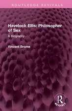 Havelock Ellis: Philosopher of Sex: A Biography