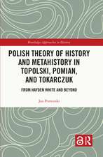 Polish Theory of History and Metahistory in Topolski, Pomian, and Tokarczuk: From Hayden White and Beyond