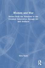 Women and War: Stories from the Amazons to the Greatest Generation through Art and Artifacts