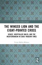 The Winged Lion and the Eight-Pointed Cross: Venice, Hospitaller Malta, and the Mediterranean in Early Modern Times