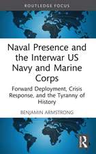 Naval Presence and the Interwar US Navy and Marine Corps: Forward Deployment, Crisis Response, and the Tyranny of History