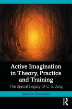 Active Imagination in Theory, Practice and Training : The Special Legacy of C. G. Jung