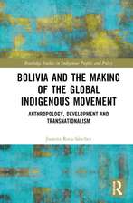 Bolivia and the Making of the Global Indigenous Movement: Anthropology, Development and Transnationalism