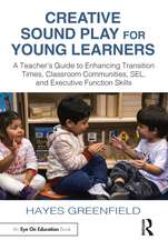 Creative Sound Play for Young Learners: A Teacher’s Guide to Enhancing Transition Times, Classroom Communities, SEL, and Executive Function Skills