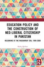 Education Policy and the Construction of Neo-Liberal Citizenship in Pakistan: Revisiting the Musharraf Era, 1999-2008