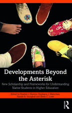 Developments Beyond the Asterisk: New Scholarship and Frameworks for Understanding Native Students in Higher Education