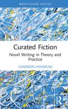 Curated Fiction: Novel Writing in Theory and Practice