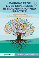 Learning from Lived Experience in Trauma-Informed Practice: An Educator’s Guide for Schools, Communities and Beyond